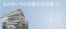 ものをいうのは確かな技術力